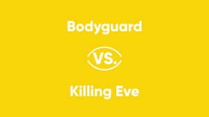 Bodyguard vs. Killing Eve